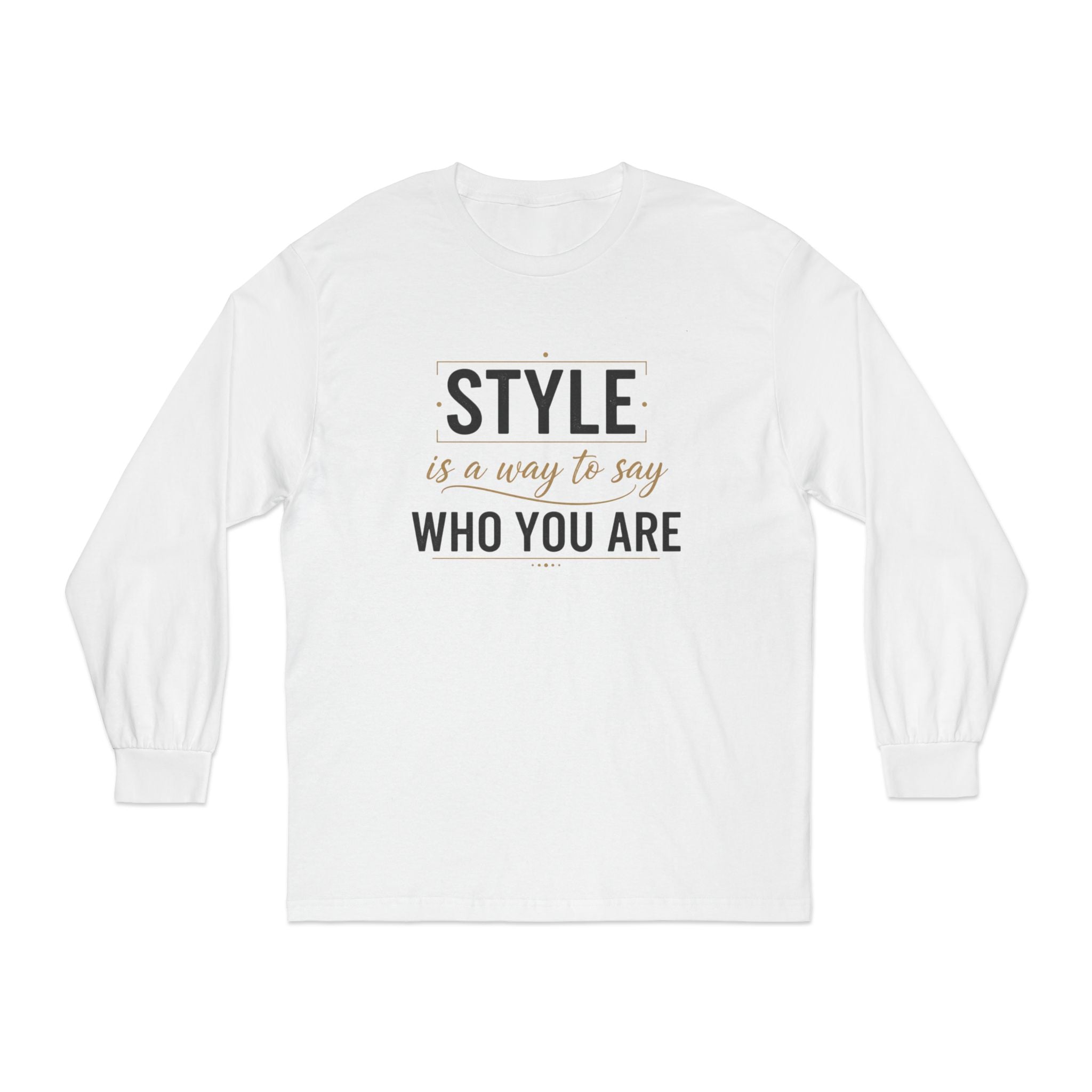 Long Sleeve Tee — "Style is a Way to Say Who You Are" Casual Graphic Shirt